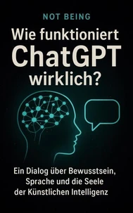 Wie funktioniert ChatGPT wirklich: Ein Dialog über Bewusstsein, Sprache und die Seele der Künstlichen Intelligenz
