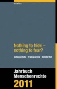 Nothing to hide - nothing to fear? - Datenschutz - Transparenz - Solidarität. Jahrbuch Menschenrechte 2011.