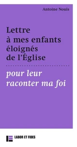 Lettre à mes enfants éloignés de l'Église pour leur raconter ma foi