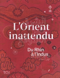 Nourane Ben Azzouna et Claude Lorentz - L'Orient inattendu - Du Rhin à l'Indus.