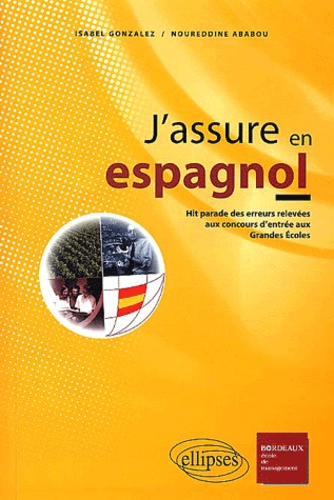 Noureddine Ababou et Isabel Gonzalez - J'Assure En Espagnol. Le Hit Parade Des Erreurs Aux Examens Et Concours.