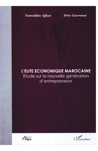 Noureddine Affaya et Driss Guerraoui - L'élite économique marocaine - Etude sur la nouvelle génération d'entrepreneurs.