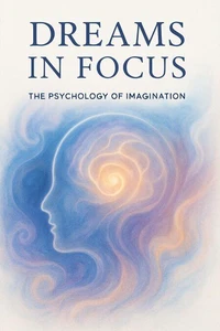 Dreams in Focus: The Psychology of Imagination