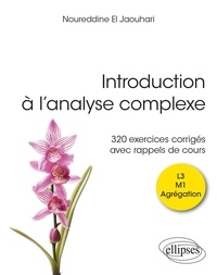 Noureddine El Jaouhari - Introduction à l’analyse complexe L3 M1 Agrégation - 320 exercices corrigés avec rappels de cours.