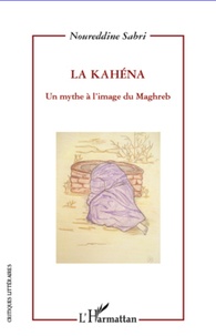 Noureddine Sabri - La Kahéna - Un mythe à l'image du Maghreb.