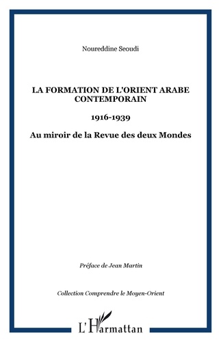 Noureddine Séoudi - La formation de l'Orient Arabe contemporain 1916-1939 - Au miroir de la Revue des Deux Mondes.