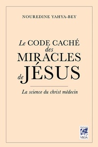 Nouredine Yahya-Bey - Le code caché des miracles de Jésus - La science du Christ médecin.