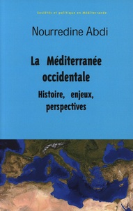 Nourredine Abdi - La Méditerranée occidentale - Histoire, enjeux et perspectives.