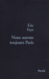 Eric Faye - Nous aurons toujours Paris.
