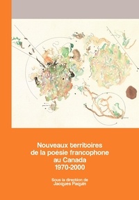 Jaques Paquin - Nouveaux territoires de la poésie francophone au Canada - 1970-2000.