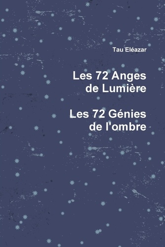 Tau Eléazar - Les 72 Anges de Lumière, les 72 Génies de l'ombre.