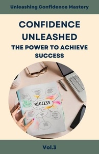 Téléchargements manuels gratuits pdf Confidence Unleashed: The Power to Achieve Success - Unleashing Confidence Mastery, #3 par en francais ePub DJVU
