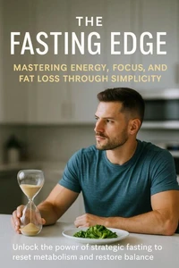 The Fasting Edge Mastering Energy, Focus, and Fat Loss Through Simplicity