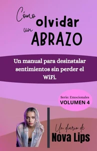 Cómo olvidar un abrazo: Un manual para desinstalar sentimientos sin perder el WiFi.