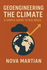 Geoengineering the Climate: A Simple Guide to Big Ideas