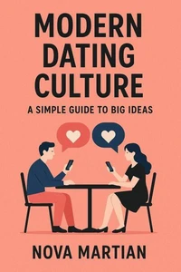 Modern Dating Culture: A Simple Guide to Big Ideas