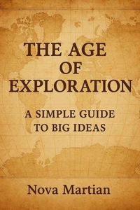 The Age of Exploration: A Simple Guide to Big Ideas