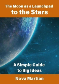 The Moon as a Launchpad to the Stars: A Simple Guide to Big Ideas
