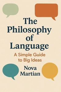 The Philosophy of Language: A Simple Guide to Big Ideas
