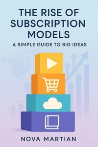 The Rise of Subscription Models: A Simple Guide to Big Ideas