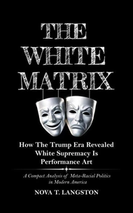 The White Matrix: How The Trump Era Revealed White Supremacy Is Performance Art