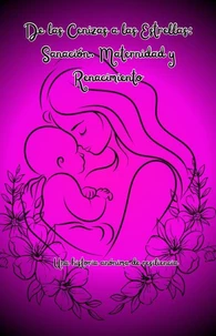 De Cenizas a Estrellas: Sanación, Maternidad y Renacimiento
