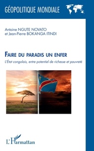 Novato antoine Ngute et Itindi jean-pierre Bokanga - Faire du paradis un enfer - L'Etat congolais, entre potentiel de richesse et pauvreté.