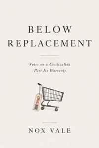 Below Replacement: Notes on a Civilization Past Its Warranty