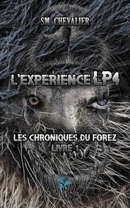 SM Chevallier - Les chroniques du Forez Tome 1 : L'expérience LP4.