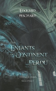 Edouard Peschard - Les enfants du continent perdu Tome 4 : L'héritage des premiers.