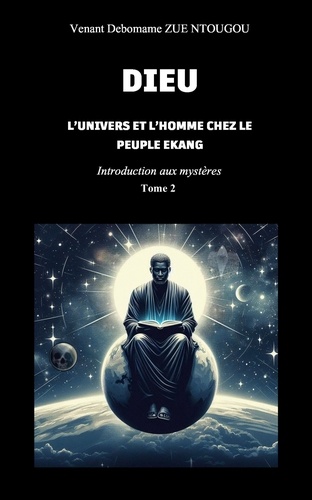 Dieu, l'univers et l'Homme chez le peuple Ekang. Introduction aux mystères, Tome 2
