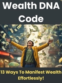 Wealth DNA Code - 13 Ways To Manifest Wealth Effortlessly!