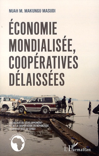 Economie mondialisée, coopératives délaissées. Sociologie du développement et de la coopération en République démocratique du Congo