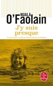 Nuala O'Faolain - J'y suis presque - Le parcours inachevé d'une femme de Dublin.