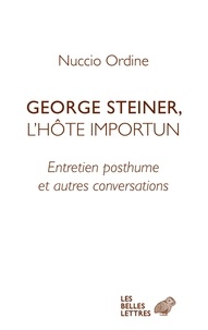 Nuccio Ordine - George Steiner, l'hôte importun - Entretien posthume et autres conversations.