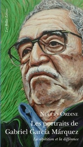 Nuccio Ordine - Les portraits de Gabriel Garcia Marquez - La répétition et la différence.