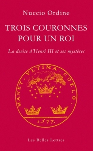 Nuccio Ordine - Trois couronnes pour un roi - La devise d'Henri III et ses mystères.