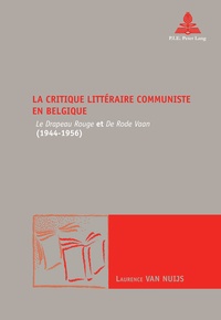 Nuijs laurence Van - La critique littéraire communiste en Belgique - Le Drapeau Rouge" et "De Rode Vaan" (1944-1956)".