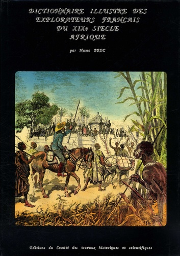 Numa Broc - Dictionnaire illustré des explorateurs et grands voyageurs français du XIXe siècle - Tome 1, Afrique.