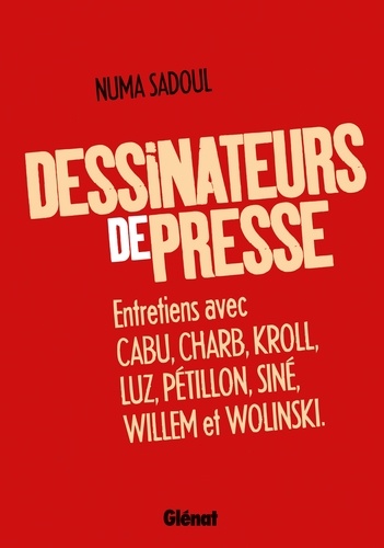 Dessinateurs de presse : Entretiens avec Cabu, Charb, Kroll, Luz, Pétillon, Siné, Willem et Wolinski