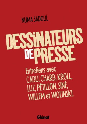 Dessinateurs de presse. Entretiens avec Cabu, Charb, Kroll, Luz, Pétillon, Siné, Willem et Wolinski