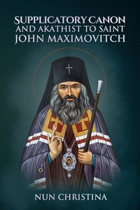  Nun Christina et  Anna Skoubourdis - Supplicatory Canon and Akathist to Saint John Maximovitch.