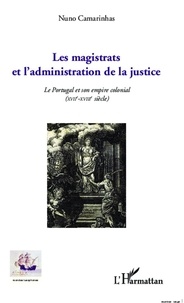 Nuno Camarinhas - Les magistrats et l'administration de la justice - Le Portugal et son empire colonial (XVIIe-XVIIIe siècle).