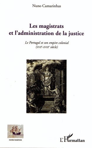 Les magistrats et l'administration de la justice. Le Portugal et son empire colonial (XVIIe-XVIIIe siècle)