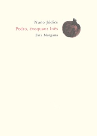 Nuno Judice - Pedro, évoquant Inês.