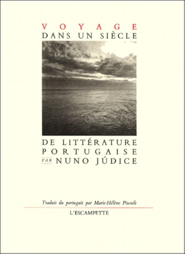 Nuno Judice - Voyage Dans Un Siecle De Litterature Portugaise.