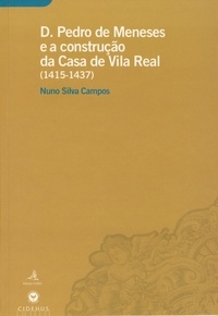 Nuno Silva Campos - D. Pedro de Meneses e a construção da Casa de Vila Real (1415-1437).