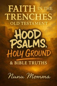 Faith in the Trenches: Old Testament Hood Psalms, Holy Ground, &amp; Bible Truths