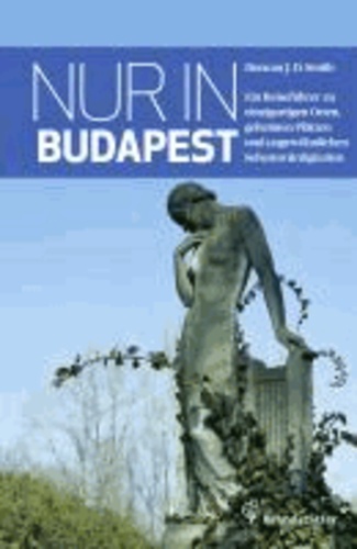 Nur in Budapest - Ein Reiseführer zu einzigartigen Orten, geheimen Plätzen und ungewöhnlichen Sehenswürdigkeiten.