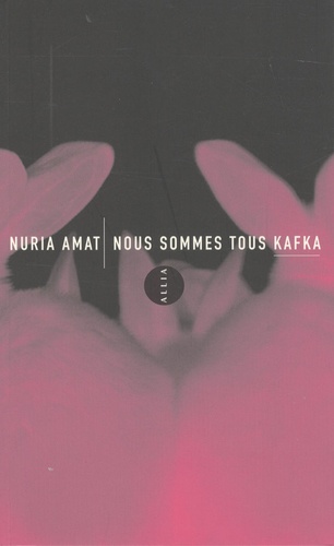 Nuria Amat - Nous sommes tous Kafka.